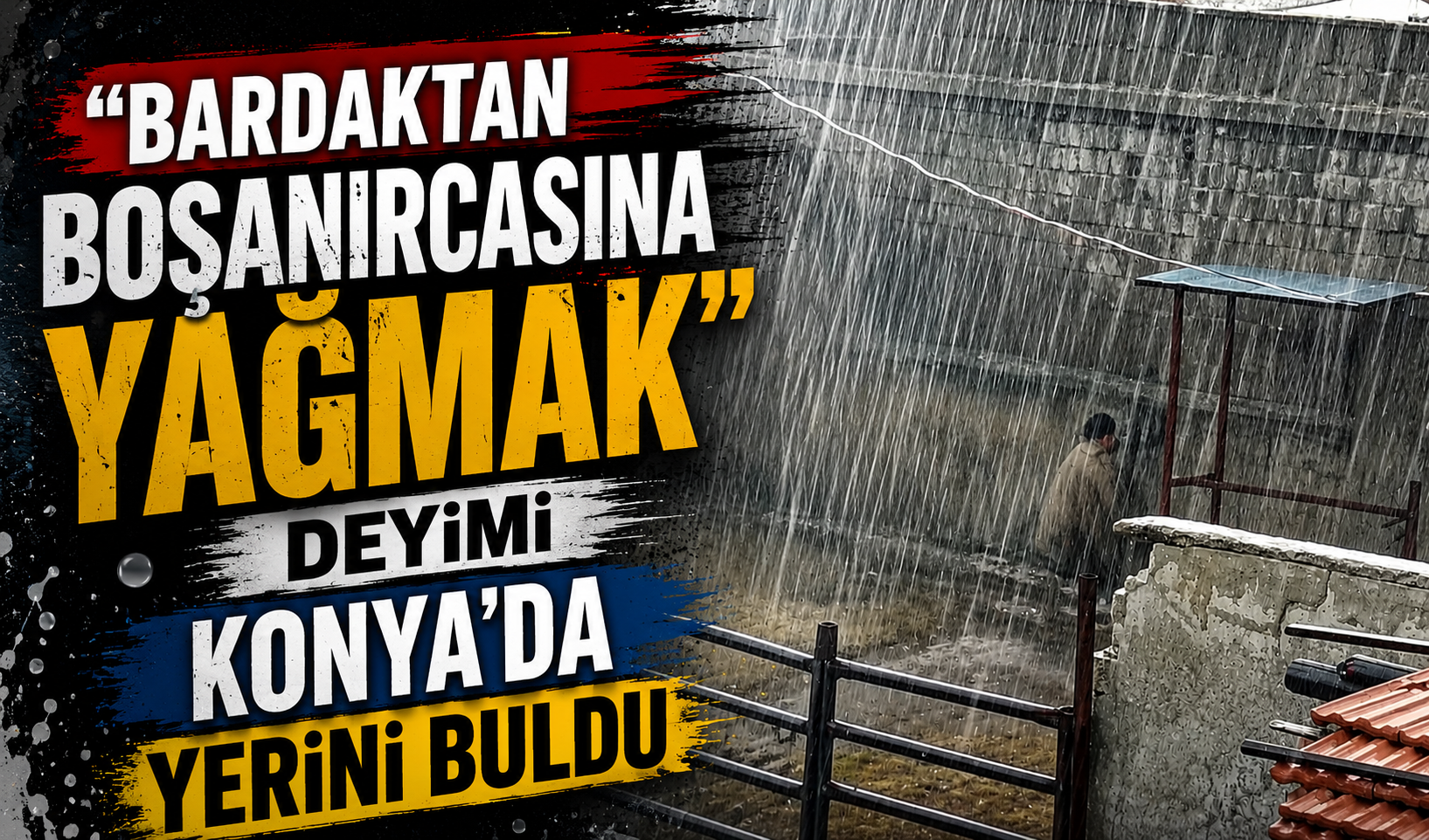 “Bardaktan Boşanırcasına Yağmak’’ Deyimi Konya’da Yerini Buldu