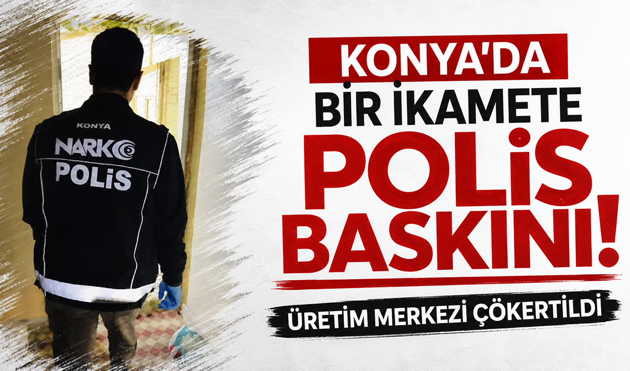 Konya’da bir ikamete polis baskını! Üretim merkezi çökertildi
