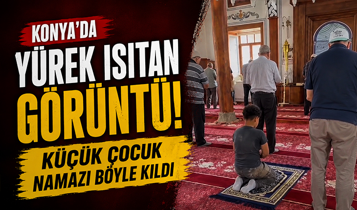 Konya’da yürek ısıtan görüntü! Küçük çocuk namazı böyle kıldı