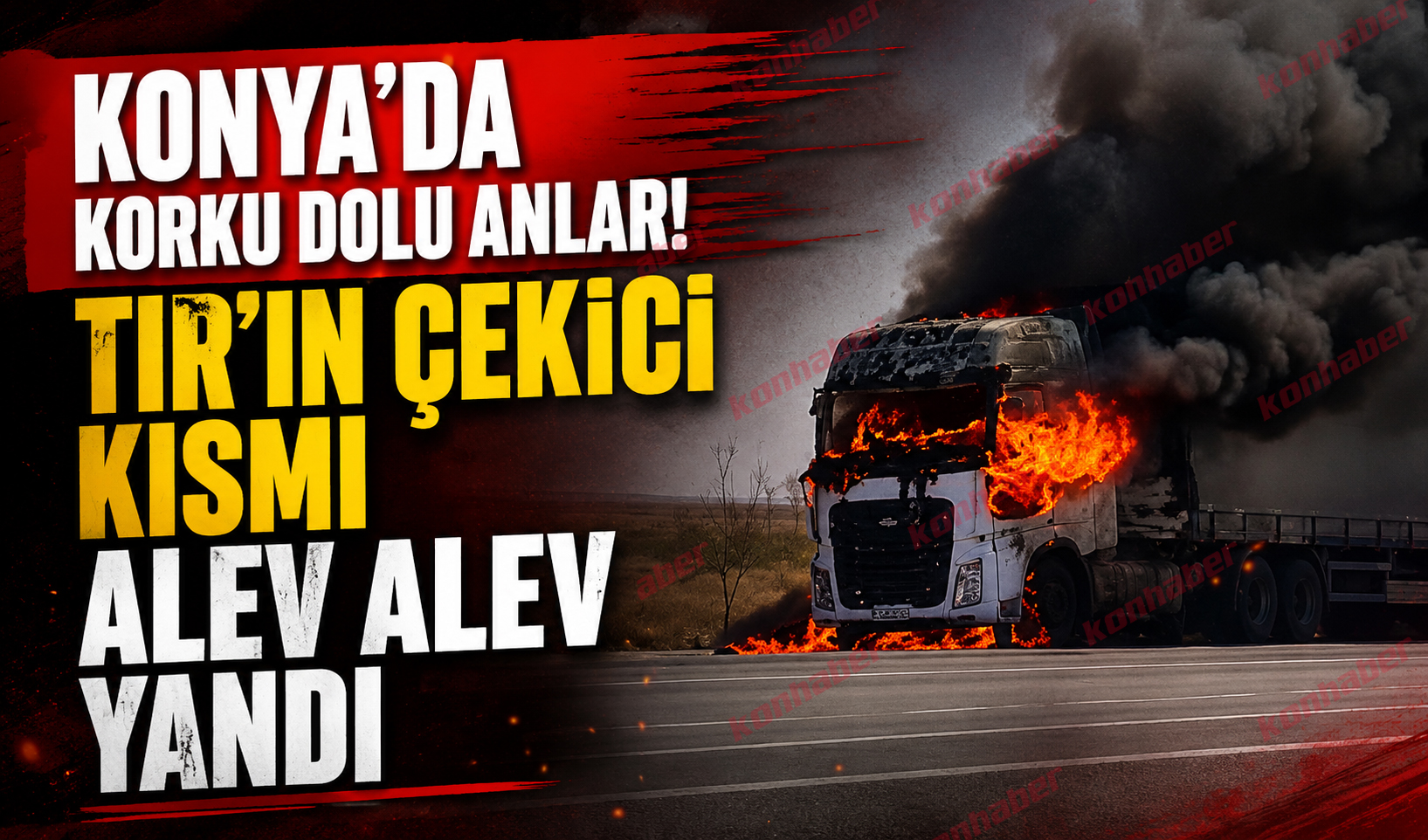 Konya’da korku dolu anlar! TIR’ın çekici kısmı alev alev yandı