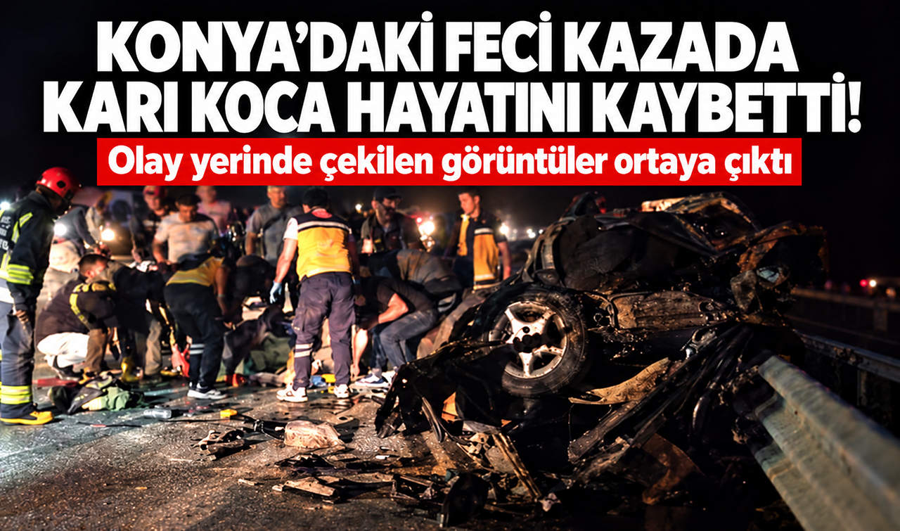 Konya’daki feci kazada karı koca hayatını kaybetti! Olay yerinde çekilen görüntüler ortaya çıktı