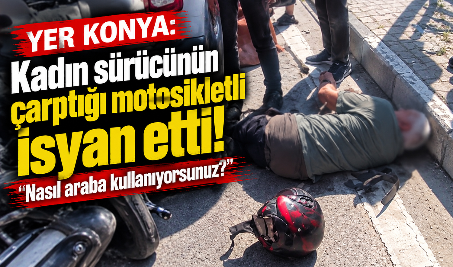 Yer Konya: Kadın sürücünün çarptığı motosikletli isyan etti! Nasıl araba kullanıyorsunuz?