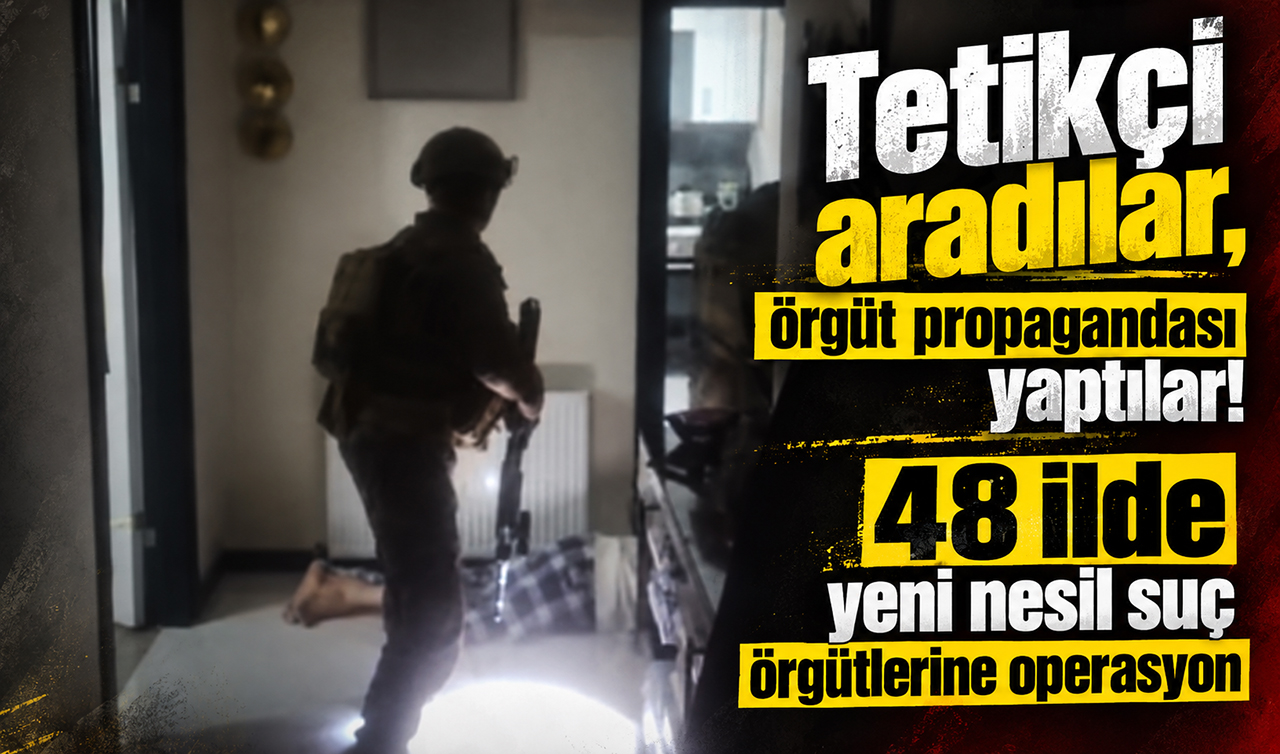 Tetikçi aradılar, örgüt propagandası yaptılar! 48 ilde yeni nesil suç örgütlerine operasyon