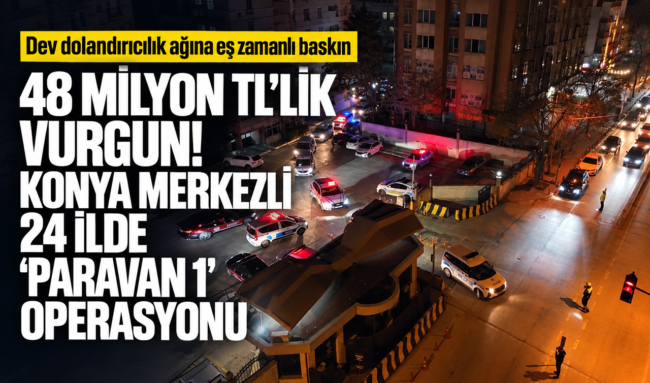 48 milyon TL’lik vurgun!Konya merkezli 24 ilde ‘Paravan 1’ operasyonu