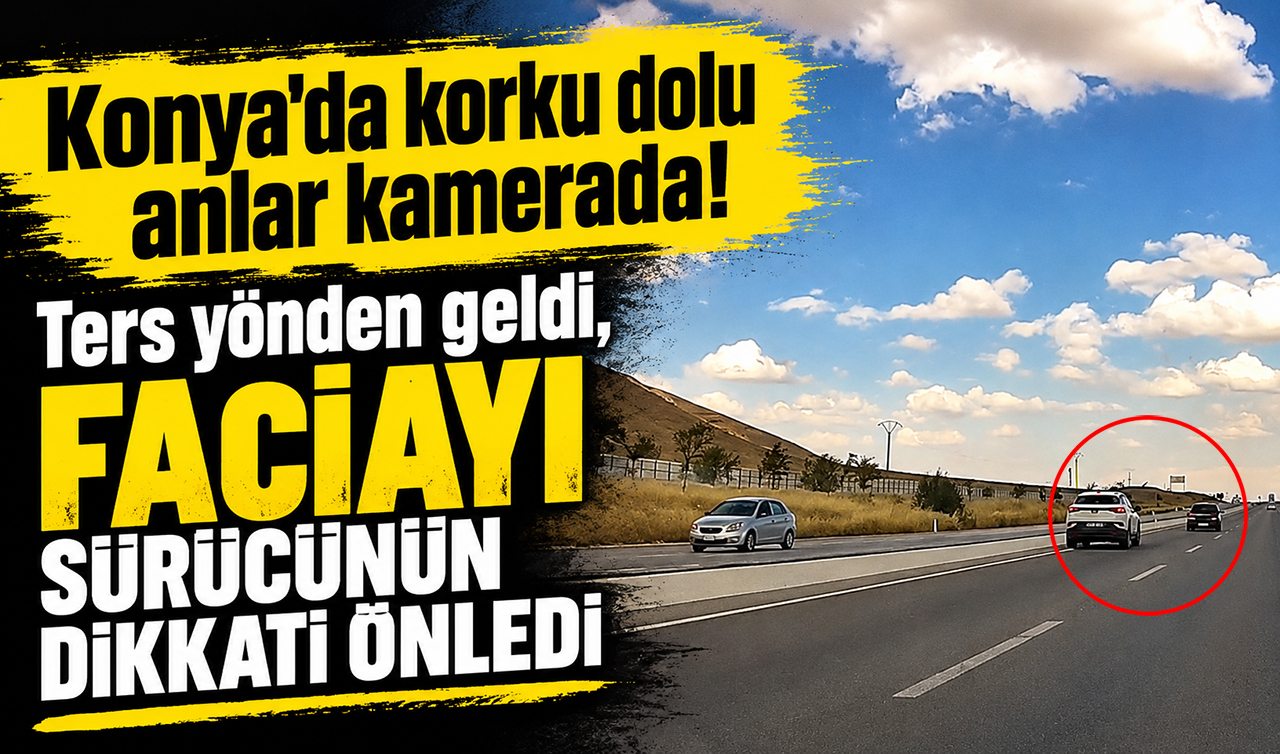 Konya’da korku dolu anlar kamerada! Ters yönden geldi, faciayı sürücünün dikkati önledi